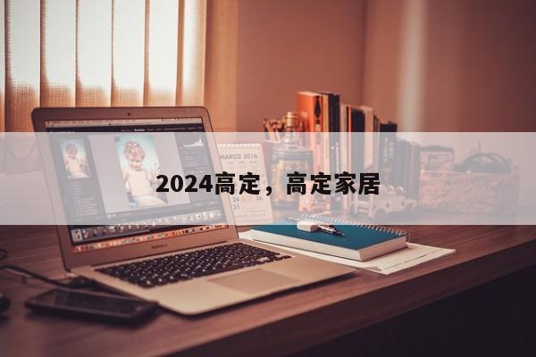 2024高定，高定家居