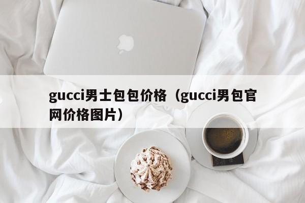 gucci男士包包价格（gucci男包官网价格图片）