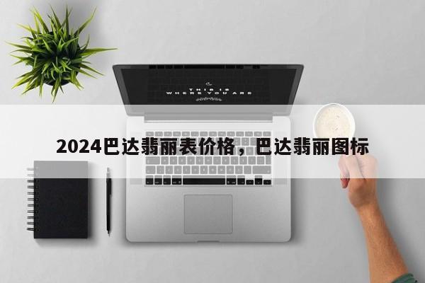 2024巴达翡丽表价格，巴达翡丽图标