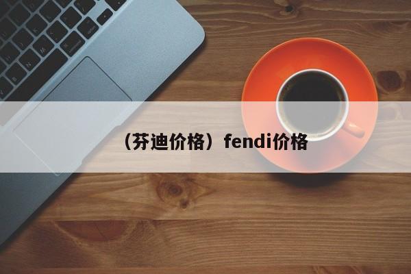 （芬迪价格）fendi价格