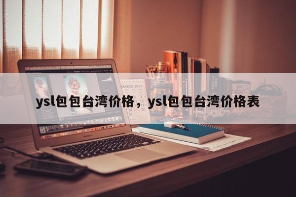 ysl包包台湾价格，ysl包包台湾价格表