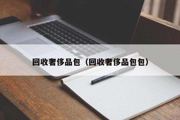 回收奢侈品包（回收奢侈品包包）