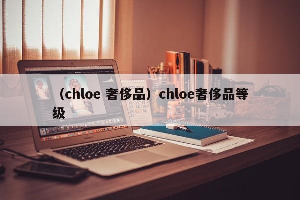 （chloe 奢侈品）chloe奢侈品等级