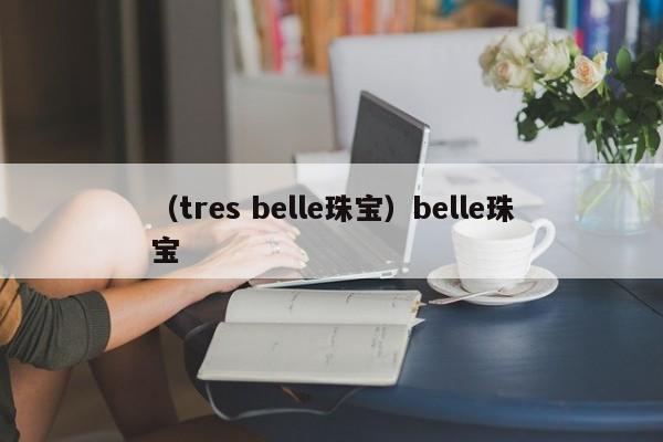 （tres belle珠宝）belle珠宝