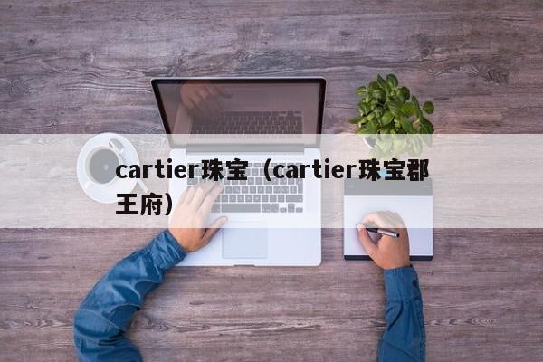 cartier珠宝（cartier珠宝郡王府）