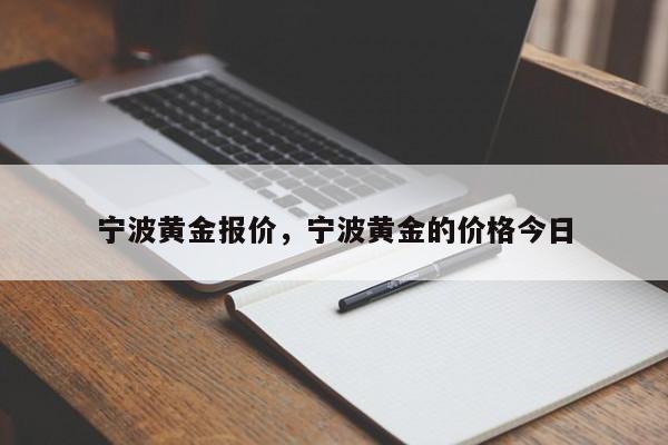 宁波黄金报价，宁波黄金的价格今日