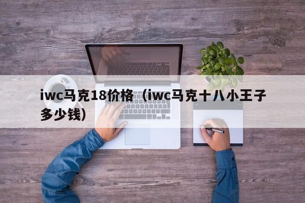 iwc马克18价格（iwc马克十八小王子多少钱）