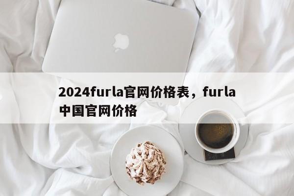 2024furla官网价格表，furla中国官网价格