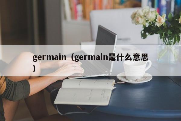 germain（germain是什么意思）