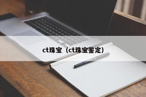 ct珠宝（ct珠宝鉴定）