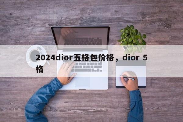 2024dior五格包价格，dior 5格