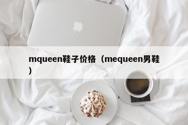 mqueen鞋子价格（mequeen男鞋）