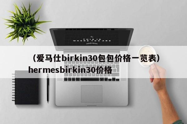 （爱马仕birkin30包包价格一览表）hermesbirkin30价格