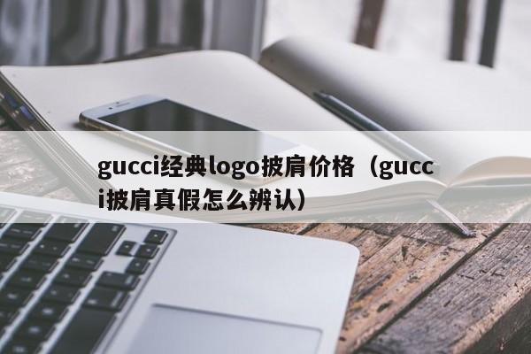 gucci经典logo披肩价格（gucci披肩真假怎么辨认）