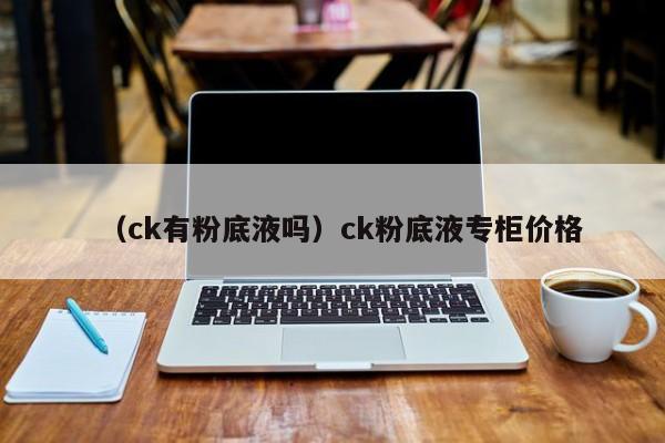 （ck有粉底液吗）ck粉底液专柜价格