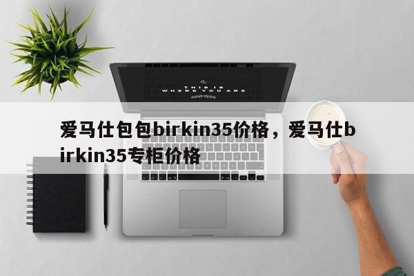 爱马仕包包birkin35价格，爱马仕birkin35专柜价格