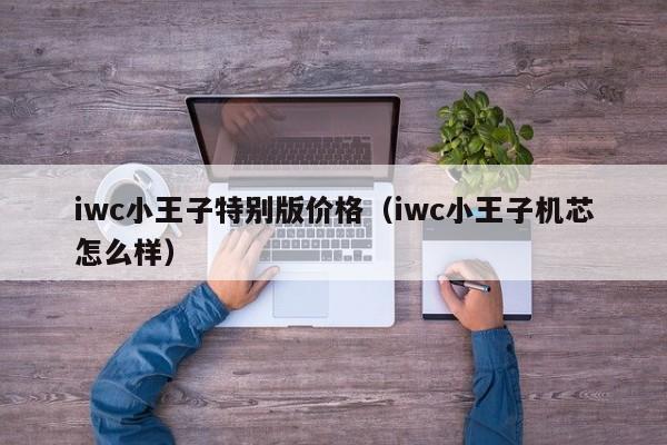 iwc小王子特别版价格（iwc小王子机芯怎么样）