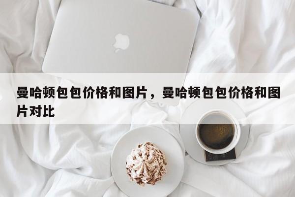 曼哈顿包包价格和图片，曼哈顿包包价格和图片对比