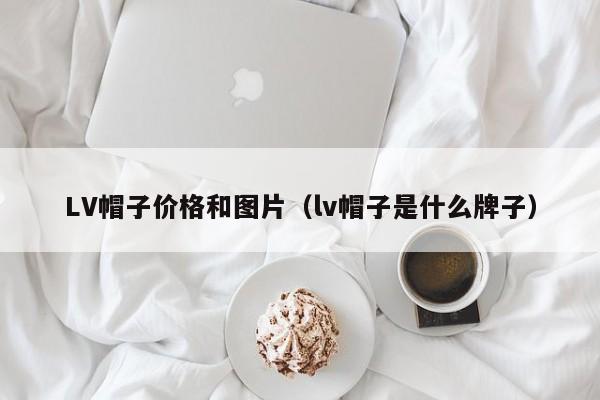 LV帽子价格和图片（lv帽子是什么牌子）