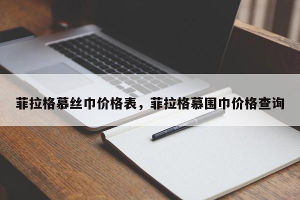 菲拉格慕丝巾价格表，菲拉格慕围巾价格查询