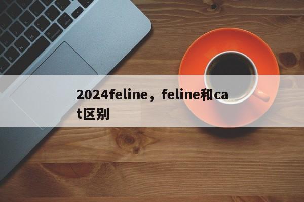 2024feline，feline和cat区别