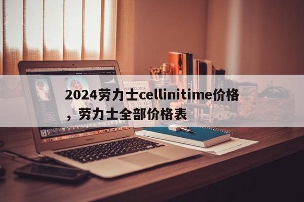 2024劳力士cellinitime价格，劳力士全部价格表