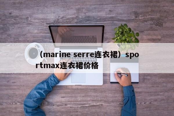 （marine serre连衣裙）sportmax连衣裙价格