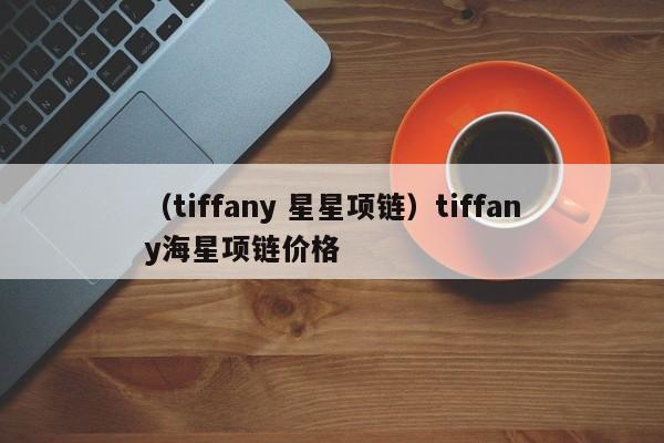 （tiffany 星星项链）tiffany海星项链价格