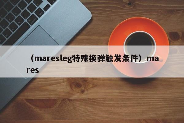 （maresleg特殊换弹触发条件）mares