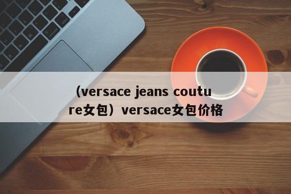 （versace jeans couture女包）versace女包价格