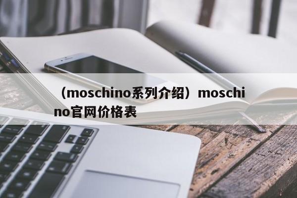 （moschino系列介绍）moschino官网价格表